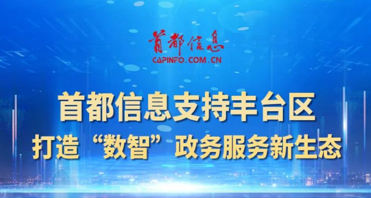 首都信息支持豐臺區(qū)打造“數(shù)智”政務(wù)服務(wù)新生態(tài)