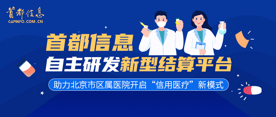 首都信息自主研發新型結算平臺 助力北京市區屬醫院開啟“信用醫療”新模式