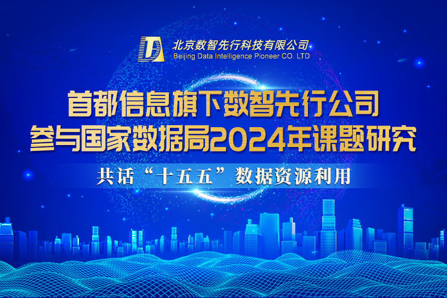 首都信息旗下數(shù)智先行公司參與國家數(shù)據(jù)局2024年課題研究 共話“十五五”數(shù)據(jù)資源利用