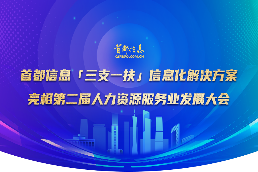 首都信息“三支一扶”信息化解決方案亮相第二屆人力資源服務業發展大會